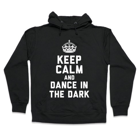 Keep Calm and Dance In The Dark Hooded Sweatshirt