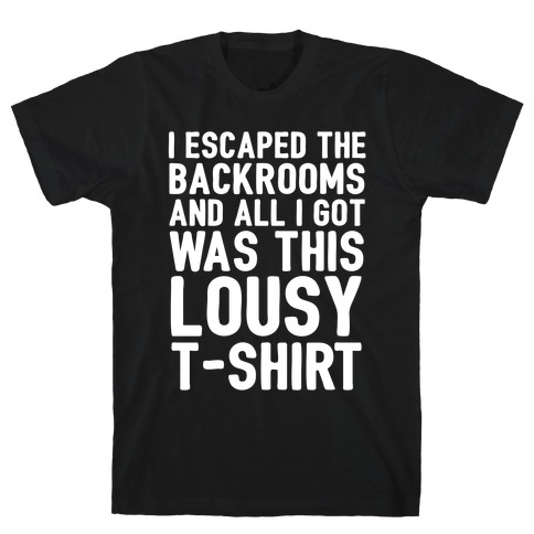 I Escaped The Backrooms And All I Got Was This Lousy T-Shirt T-Shirt