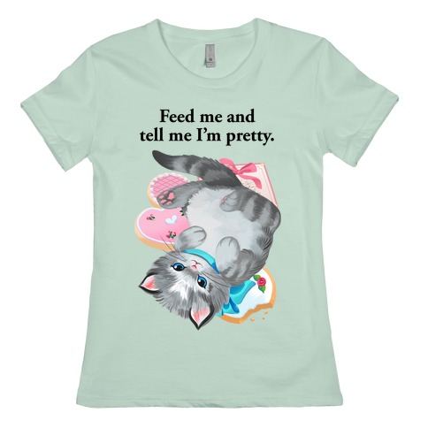 Feed Me and Tell Me I'm Pretty T-Shirts | LookHUMAN