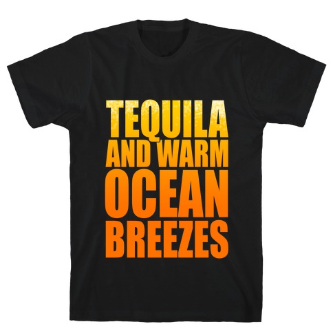 Tequila and Warm Ocean Breezes T-Shirt