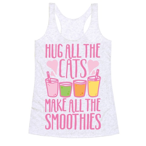 Hug All The Cats Make All The Smoothies Racerback Tank Tops