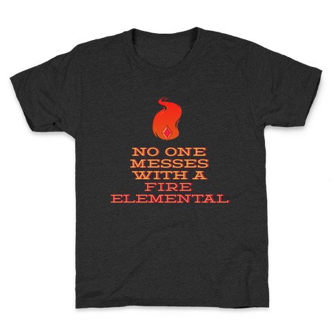 No One Messes with a Fire Elemental Kids T-Shirt