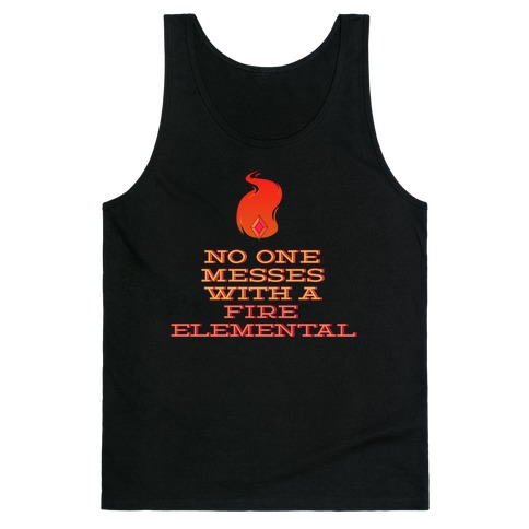 No One Messes with a Fire Elemental Tank Top