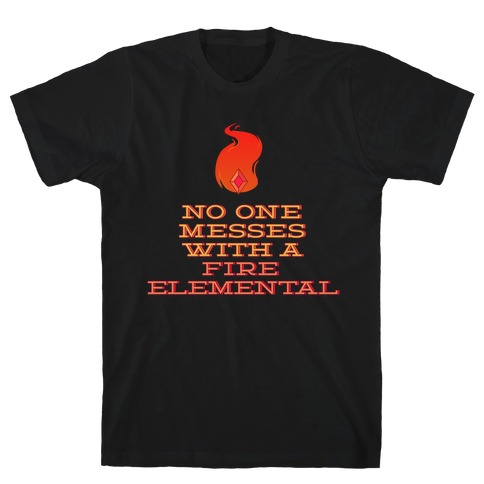 No One Messes with a Fire Elemental T-Shirt