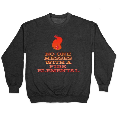 No One Messes with a Fire Elemental Pullover