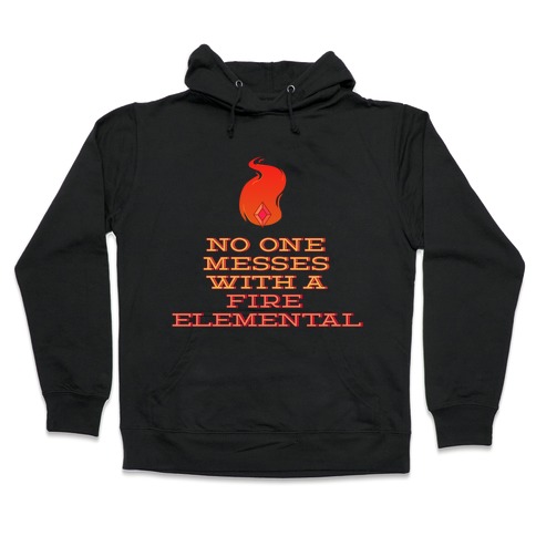 No One Messes with a Fire Elemental Hooded Sweatshirt