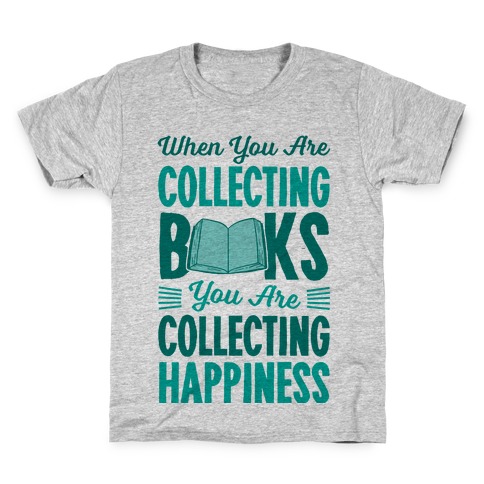 When You Are Collecting Books You Are Collecting Happiness Kids T-Shirt
