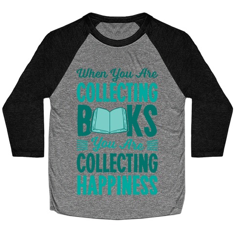 When You Are Collecting Books You Are Collecting Happiness Baseball Tee