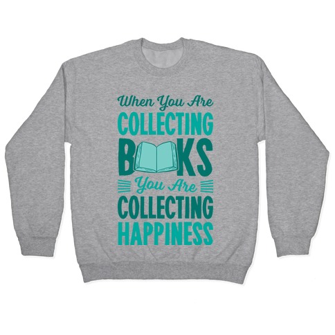 When You Are Collecting Books You Are Collecting Happiness Pullover