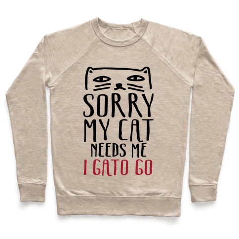 Sorry My Cat Needs Me I Gato Go - Crewneck Sweatshirts - HUMAN