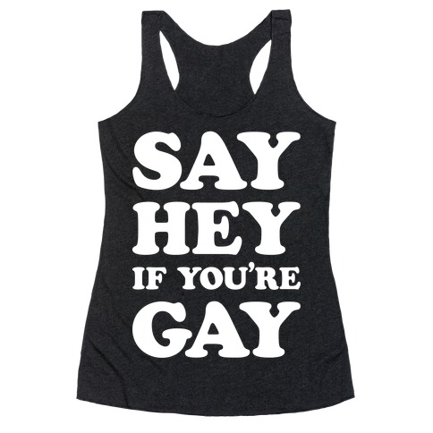 Say Hey If You're Gay Racerback Tank Top