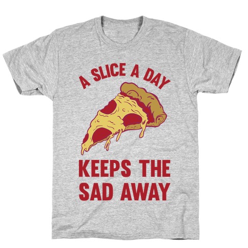 A Slice A Day Keeps The Sad Away T-Shirt