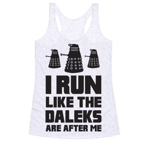 I Run Like The Daleks Are After Me Racerback Tank Top