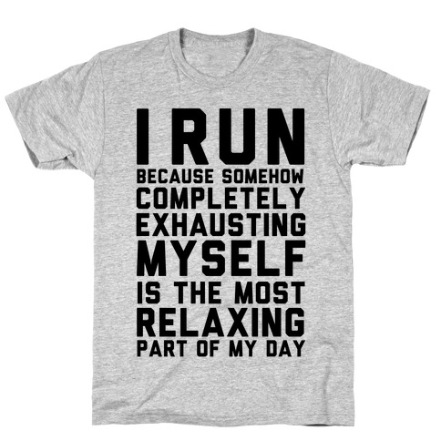 I Run Because Somehow Exhausting Myself Is The Most Relaxing Part Of My ...