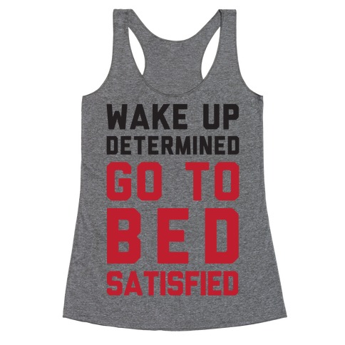 Wake Up Determined Go To Bed Satisfied Racerback Tank Tops | LookHUMAN