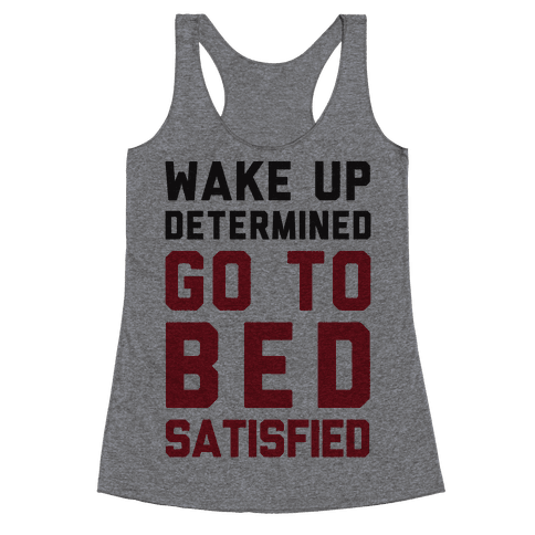 Wake Up Determined Go To Bed Satisfied Racerback Tank | LookHUMAN