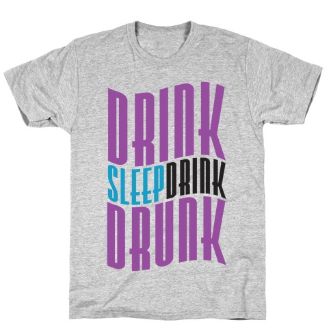 DRINK SLEEP DRINK DRUNK T-Shirt