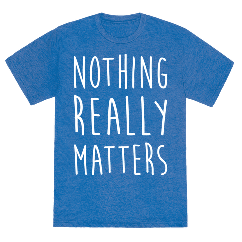 Nothing Really Matters - TShirt - HUMAN