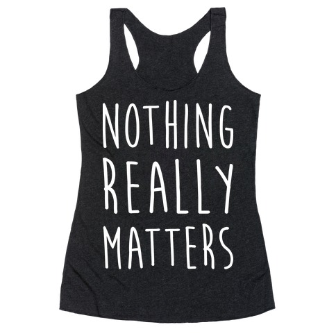 Nothing Really Matters Racerback Tank Tops | LookHUMAN