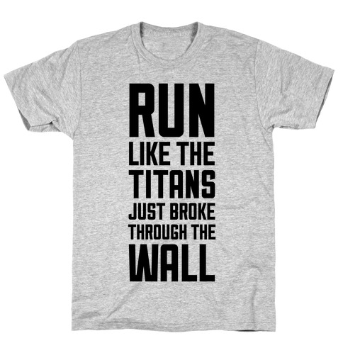 Run Like The Titans Just Broke Trough The Wall T-Shirt
