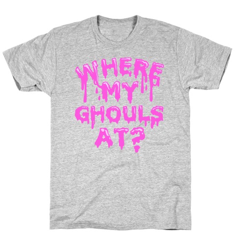 Where My Ghouls At? T-Shirt