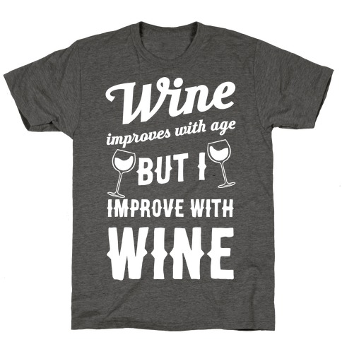 wine improves with age i improve with wine shirt