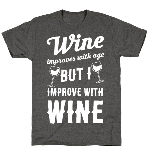 Wine Improves With Age But I Improve With Wine T-Shirt