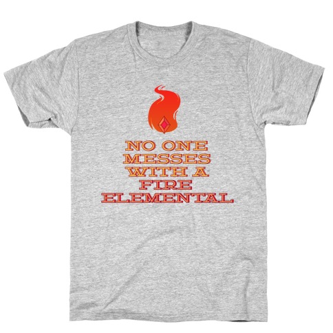 No One Messes with a Fire Elemental T-Shirt