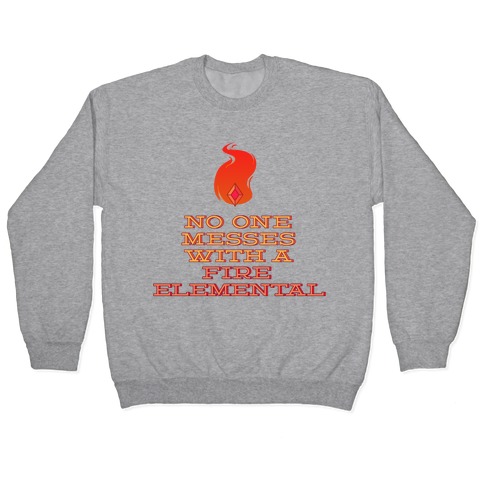 No One Messes with a Fire Elemental Pullover