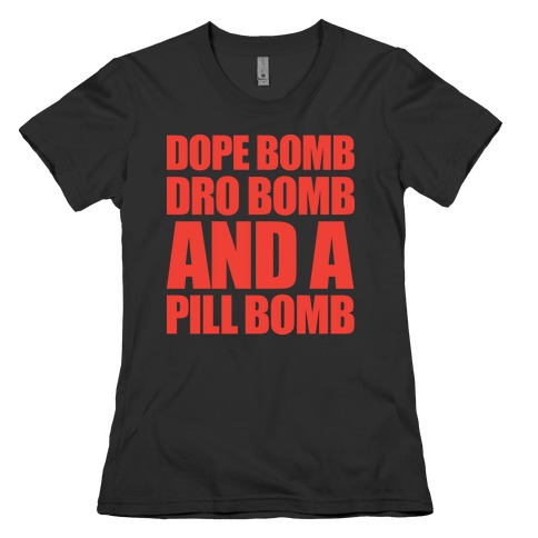 Dope Bomb, Dro Bomb, And A Pill Bomb Womens T-Shirt
