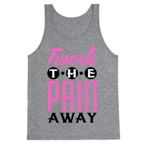 Twerk the Pain Away Tank Tops | LookHUMAN