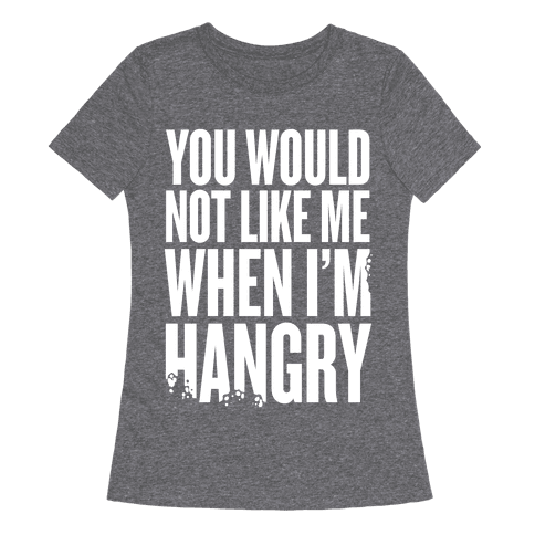 You Wouldn't Like Me When I'm Hangry - T-Shirt - HUMAN