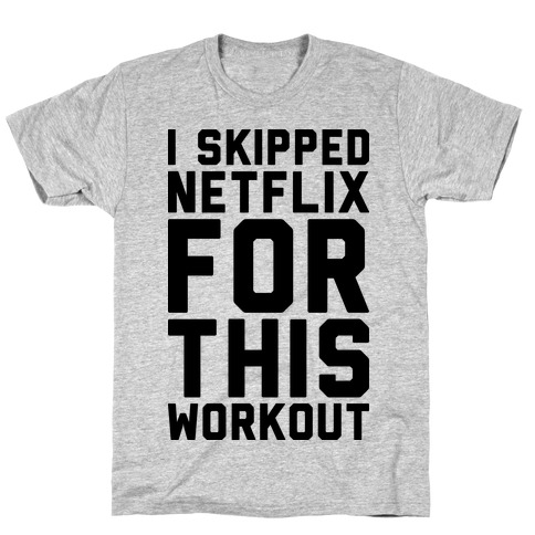I Skipped Netflix For This Workout T-Shirt