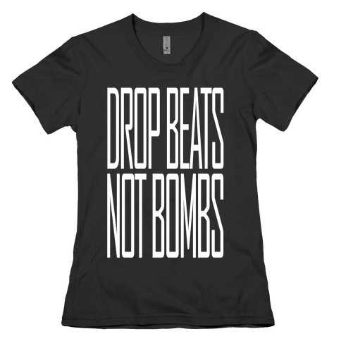 Drop Beats, Not Bombs Womens T-Shirt