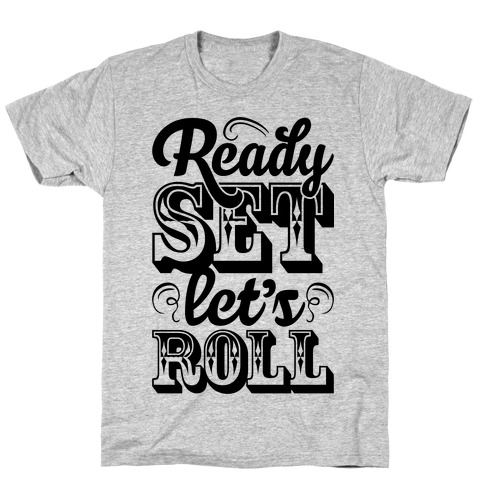 Ready Set Let's Roll T-Shirt