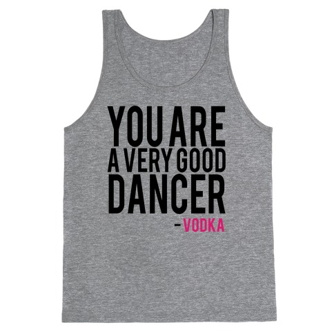 You are a Very good Dancer- Vodka Tank Top