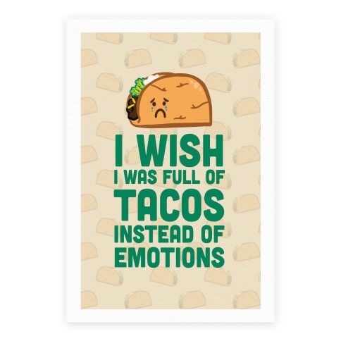 I Wish I Was Full Of Tacos Instead Of Emotions Poster
