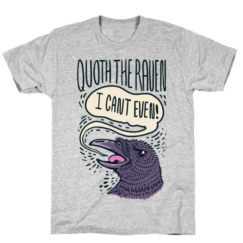 Quoth The Raven, "I Can't Even" T-Shirt