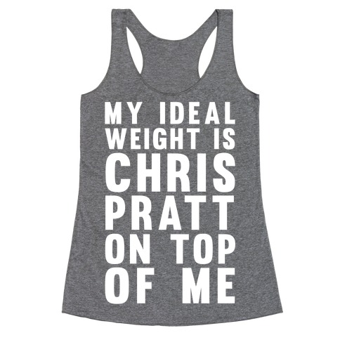 My Ideal Weight Is Chris Pratt On Top Of Me Racerback Tank Top