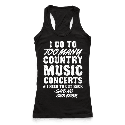 I Go To Too Many Country Music Concerts (Said No One Ever) - Racerback ...