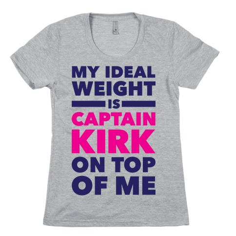 My Ideal Weight Is Captain Kirk On Top Of Me Womens T-Shirt