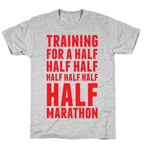 Training For A Half Half Half Half Marathon T-Shirt