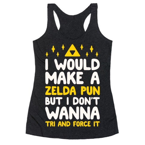 I Would Make A Zelda Pun But I Don't Wanna Tri And Force It Racerback Tank Top