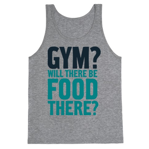 Gym? Will There Be Food There? Tank Top