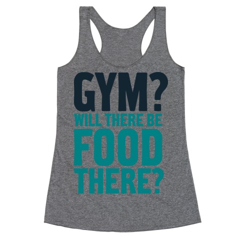 Gym? Will There Be Food There? Racerback Tank Top