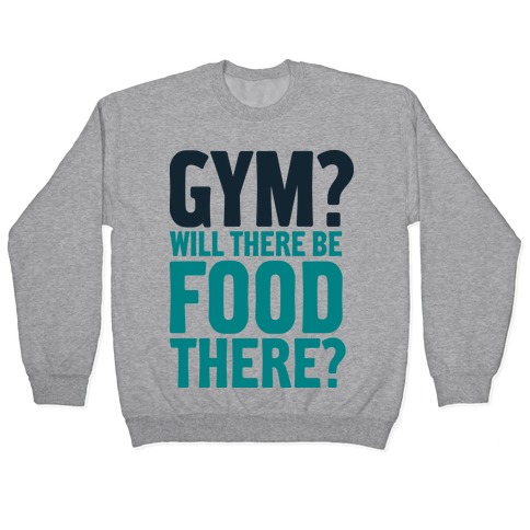 Gym? Will There Be Food There? Pullover