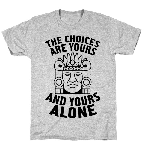The Choices Are Yours (And Yours Alone) T-Shirt