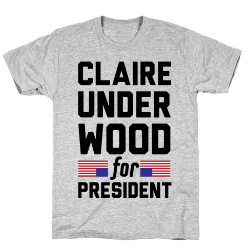 Claire Underwood For President T-Shirt