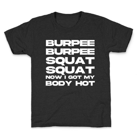 Burpee Burpee Squat Squat Now I Got My Body Hot  Kids T-Shirt