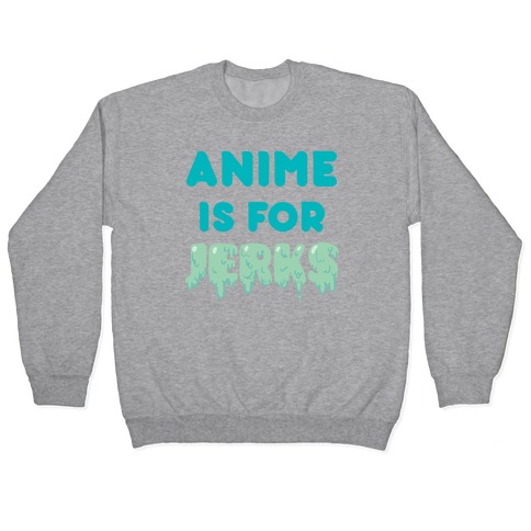 Anime Is For Jerks Pullover